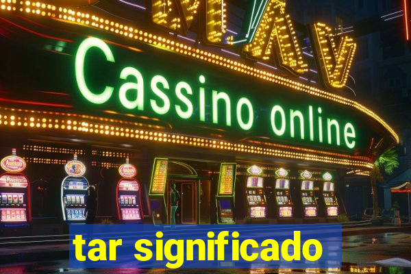 tar significado